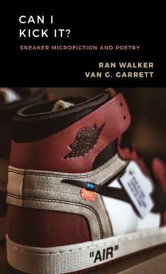 Can I Kick It?: Sneaker Microfiction and Poetry - Van G. Garrett