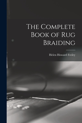 The Complete Book of Rug Braiding - Helen Howard Feeley