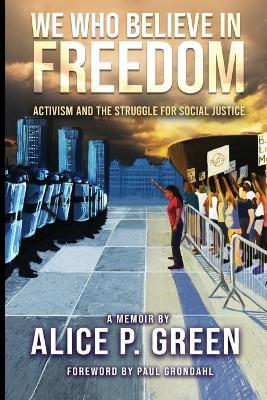 We Who Believe in Freedom: Activism and the Struggle for Social Justice - Alice Green