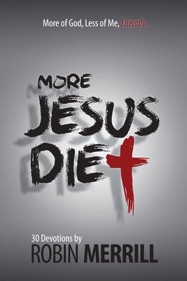 More Jesus Diet: More of God, Less of Me, Literally - Robin Merrill