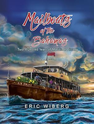 Mailboats of the Bahamas: 200 Years of Maritime History - Eric Wiberg