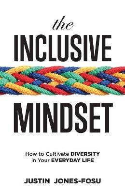 The Inclusive Mindset: How to Cultivate Diversity in Your Everyday Life - Justin Jones-fosu