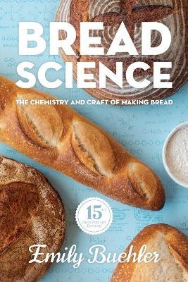 Bread Science: The Chemistry and Craft of Making Bread - Emily Buehler