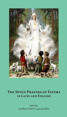 The Seven Prayers of F�tima in Latin and English - Geoffrey W. M. P. Lopes Da Silva