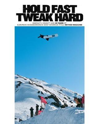 Hold Fast, Tweak Hard: Ingenuity, Insanity and 25 Years of European Snowboarding's Most Infamous Title, Method Magazine - Michael Goodwin