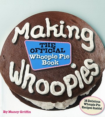 Making Whoopies: The Official Whoopie Pie Book - Nancy Griffin
