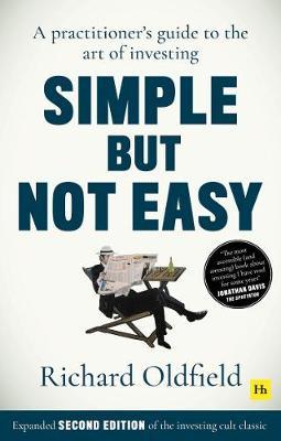 Simple But Not Easy, 2nd Edition: A Practitioner's Guide to the Art of Investing - Richard Oldfield