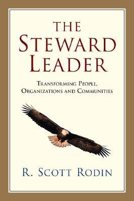 The Steward Leader: Transforming People, Organizations and Communities - R. Scott Rodin