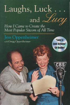 Laughs, Luck . . . and Lucy: How I Came to Create the Most Popular Sitcom of All Time (Includes CD) [With Audio Excerpts from I Love Lucy and Radio Sh - Jess Oppenheimer