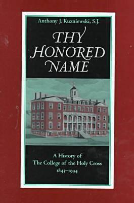 Thy Honored Name: A History of the College of the Holy Cross, 1843-1994 - Anthony J. Kuzniewski