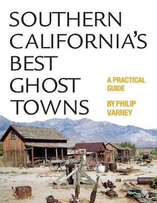 Southern California's Best Ghost Towns: A Practical Guide - Philip Varney