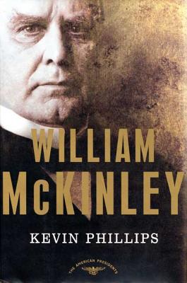 William McKinley: The American Presidents Series: The 25th President, 1897-1901 - Kevin P. Phillips