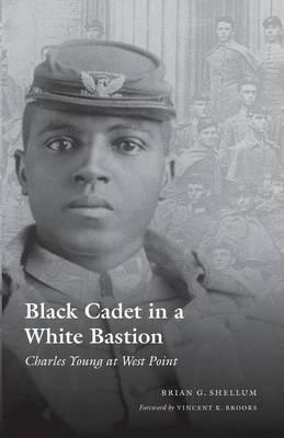 Black Cadet in a White Bastion: Charles Young at West Point - Brian Shellum