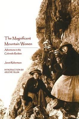 The Magnificent Mountain Women (Second Edition): Adventures in the Colorado Rockies - Janet Robertson