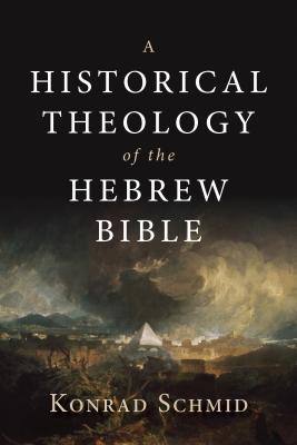 A Historical Theology of the Hebrew Bible - Konrad Schmid