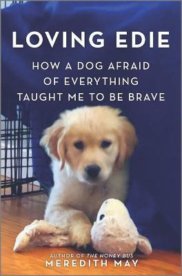 Loving Edie: How a Dog Afraid of Everything Taught Me to Be Brave - Meredith May