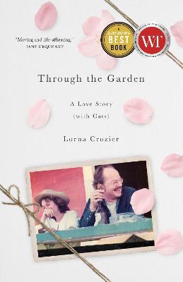Through the Garden: A Love Story (with Cats) - Lorna Crozier
