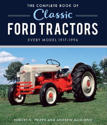 The Complete Book of Classic Ford Tractors: Every Model 1917-1996 - Andrew Morland