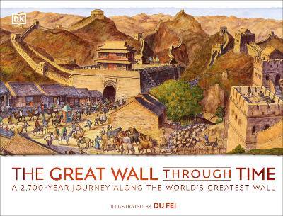 The Great Wall Through Time: A 2,700-Year Journey Along the World's Greatest Wall - Dk