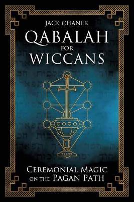 Qabalah for Wiccans: Ceremonial Magic on the Pagan Path - Jack Chanek