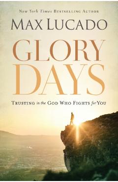 Glory Days: Trusting the God Who Fights for You - Max Lucado