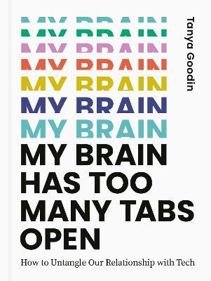 My Brain Has Too Many Tabs Open: How to Untangle Our Relationship with Tech - Tanya Goodin