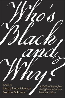 Who's Black and Why?: A Hidden Chapter from the Eighteenth-Century Invention of Race - Henry Louis Gates