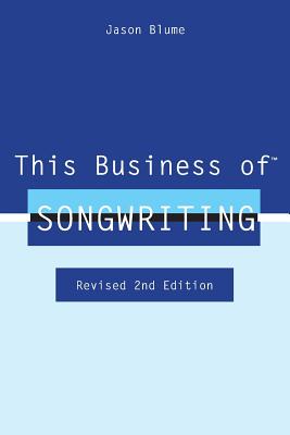 This Business of Songwriting: Revised 2nd Edition - Jason Blume