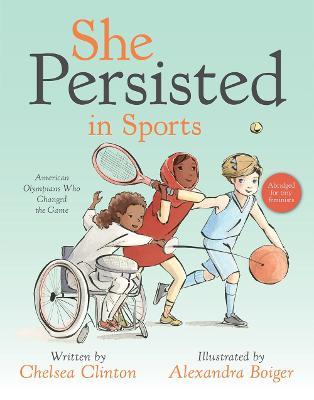 She Persisted in Sports: American Olympians Who Changed the Game - Chelsea Clinton