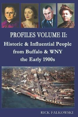 Profiles Volume II: Historic & Influential People from Buffalo & WNY - the Early 1900s - Rick Falkowski