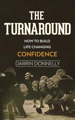 The Turnaround: How to Build Life-Changing Confidence - Darrin Donnelly