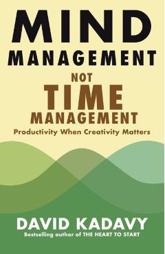 Mind Management, Not Time Management: Productivity When Creativity Matters - David Kadavy