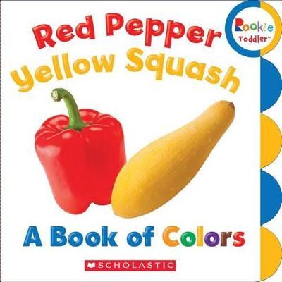 Red Pepper, Yellow Squash: A Book of Colors (Rookie Toddler) - Scholastic