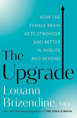 The Upgrade: How the Female Brain Gets Stronger and Better in Midlife and Beyond - Louann Brizendine