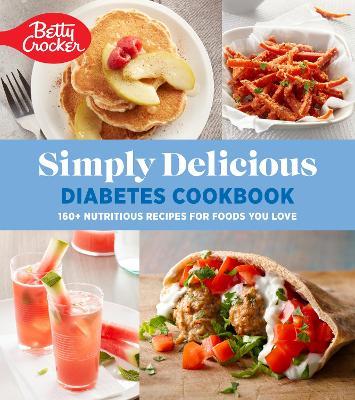 Betty Crocker Simply Delicious Diabetes Cookbook: 160+ Nutritious Recipes for Foods You Love - Betty Crocker