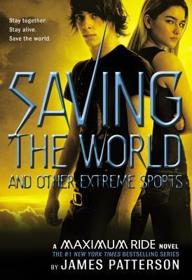 Saving the World and Other Extreme Sports: A Maximum Ride Novel - James Patterson