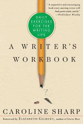 A Writer's Workbook: Daily Exercises for the Writing Life - Caroline Sharp