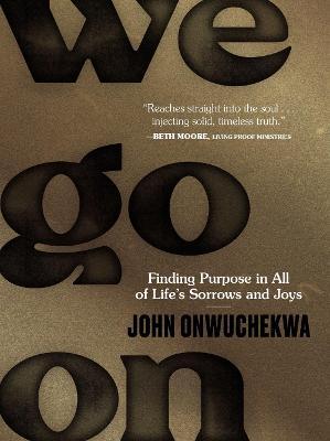We Go on: Finding Purpose in All of Life's Sorrows and Joys - John Onwuchekwa