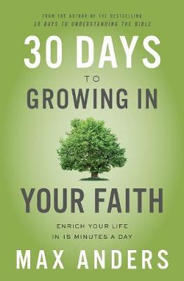 30 Days to Growing in Your Faith: Enrich Your Life in 15 Minutes a Day - Max Anders
