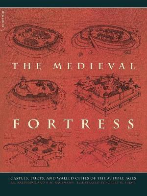 The Medieval Fortress: Castles, Forts and Walled Cities of the Middle Ages - J. E. Kaufmann