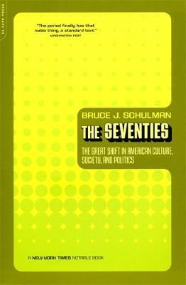 The Seventies: The Great Shift in American Culture, Society, and Politics - Bruce Schulman