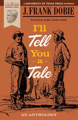 I'll Tell You a Tale: An Anthology - J. Frank Dobie