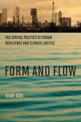 Form and Flow: The Spatial Politics of Urban Resilience and Climate Justice - Kian Goh