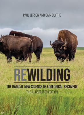 Rewilding: The Radical New Science of Ecological Recovery: The Illustrated Edition - Paul Jepson