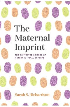 The Maternal Imprint: The Contested Science of Maternal-Fetal Effects - Sarah S. Richardson