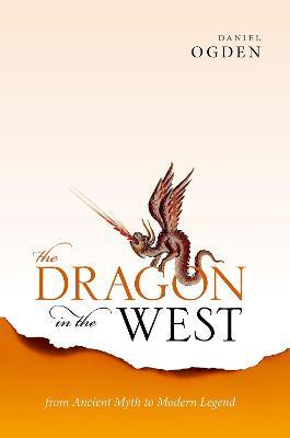 The Dragon in the West: From Ancient Myth to Modern Legend - Daniel Ogden