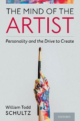 The Mind of the Artist: Personality and the Drive to Create - William Todd Schultz