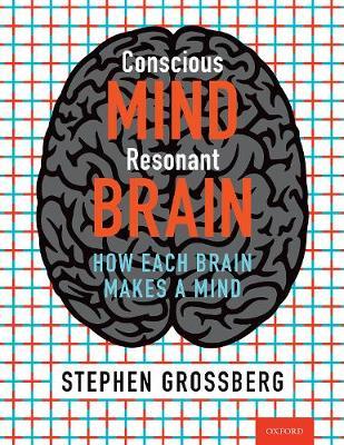 Conscious Mind, Resonant Brain: How Each Brain Makes a Mind - Stephen Grossberg