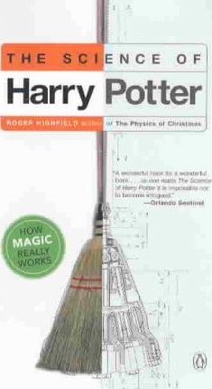 The Science of Harry Potter: How Magic Really Works - Roger Highfield