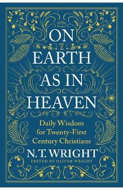 Coperta cărții 'On Earth as in Heaven: Daily Wisdom for Twenty-First Century Christians - N. T. Wright'